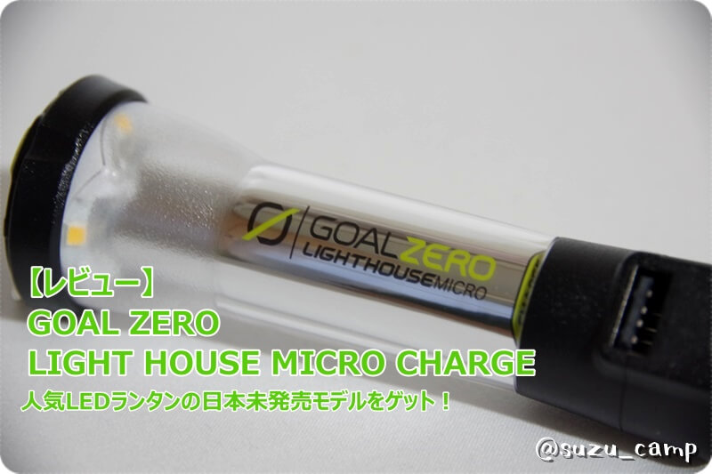 レビュー】GOAL ZERO Lighthouse Micro Charge~人気LEDランタンの日本 